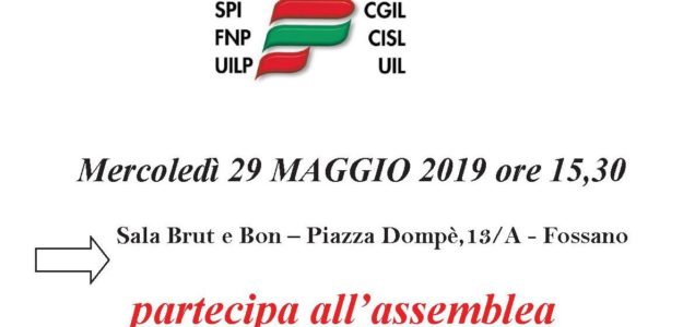 Fossano 29.05.2019 – Assemblea con i Pensionati SPI CGIL, FNP CISL – UILP UIL