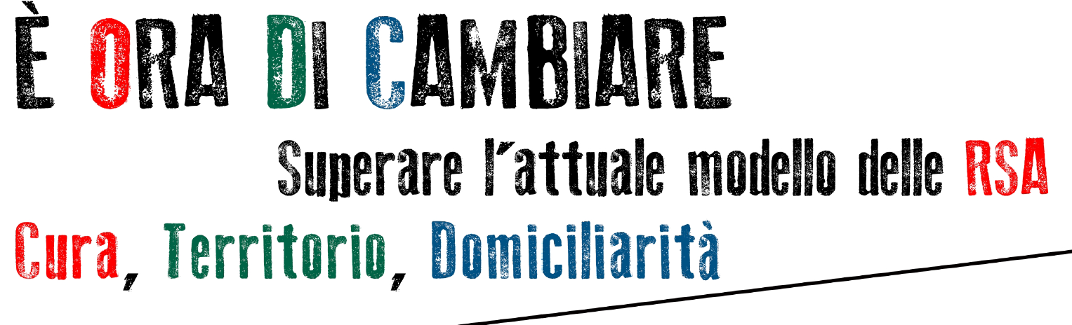E’ ora di cambiare – Superare l’attuale modello delle RSA – Cura, Territorio, Domiciliarità